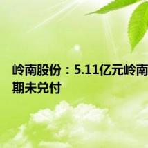 岭南股份:5.11亿元岭南转债到期未兑付