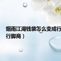 烟雨江湖钱袋怎么变成行脚商（行脚商）