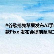 #谷歌抢先苹果发布AI手机# 新款Pixel发布会提前至周二