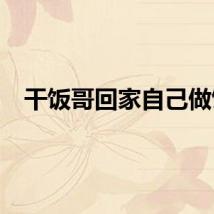 干饭哥回家自己做饭