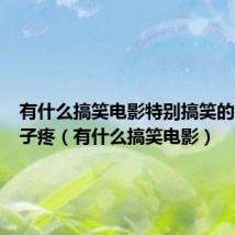 有什么搞笑电影特别搞笑的那种肚子疼(有什么搞笑电影)