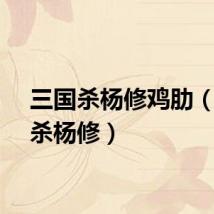 三国杀杨修鸡肋（三国杀杨修）