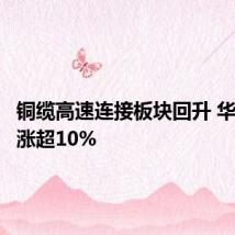 铜缆高速连接板块回升 华丰科技涨超10%