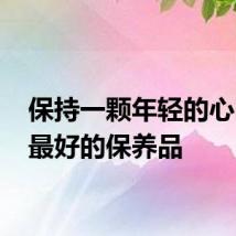 保持一颗年轻的心 就是最好的保养品