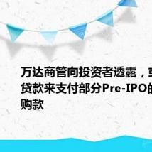 万达商管向投资者透露,或用一笔贷款来支付部分Pre-IPO的股权回购款
