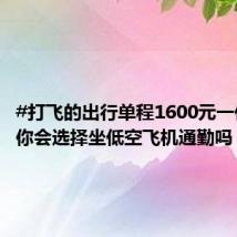 #打飞的出行单程1600元一位#,#你会选择坐低空飞机通勤吗