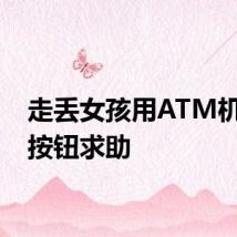 走丢女孩用ATM机求救按钮求助