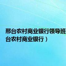 邢台农村商业银行领导班子(邢台农村商业银行)