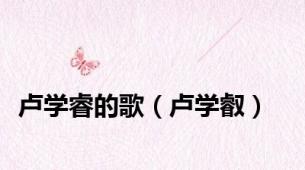卢学睿的歌（卢学叡）