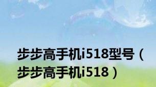 步步高手机i518型号（步步高手机i518）