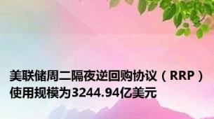 美联储周二隔夜逆回购协议（RRP）使用规模为3244.94亿美元