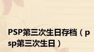 PSP第三次生日存档（psp第三次生日）