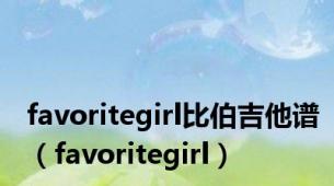 favoritegirl比伯吉他谱（favoritegirl）