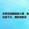 反季羽绒服销售火爆，有品牌降价超千元，爆款卖断货