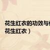 花生红衣的功效与作用（花生红衣）