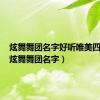 炫舞舞团名字好听唯美四个字（炫舞舞团名字）