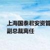 上海国泰君安资管两位副总裁离任