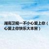 湖南卫视一不小心爱上你（一不小心爱上你快乐大本营）