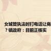 女城管执法时打电话让商户滚蛋？镇政府：目前正核实