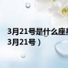 3月21号是什么座星座（3月21号）