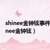 shinee金钟铉事件（shinee金钟铉）