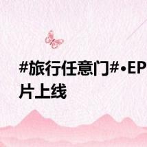 #旅行任意门#·EP11正片上线