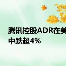 腾讯控股ADR在美股盘中跌超4%