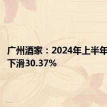 广州酒家:2024年上半年净利润下滑30.37%