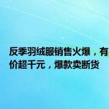 反季羽绒服销售火爆,有品牌降价超千元,爆款卖断货