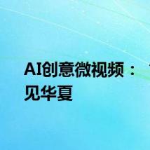 AI创意微视频：“豫”见华夏