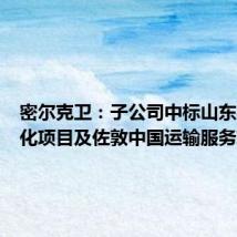 密尔克卫:子公司中标山东裕龙石化项目及佐敦中国运输服务项目