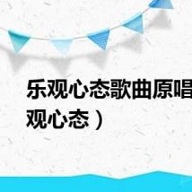 乐观心态歌曲原唱（乐观心态）