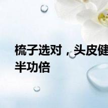 梳子选对，头皮健康事半功倍
