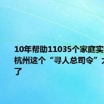 10年帮助11035个家庭实现团圆,杭州这个“寻人总司令”太值得赞了