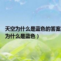 天空为什么是蓝色的答案（天空为什么是蓝色）