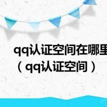 qq认证空间在哪里找到(qq认证空间)