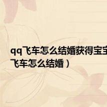 qq飞车怎么结婚获得宝宝（qq飞车怎么结婚）