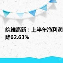 皖维高新:上半年净利润同比下降62.63%