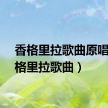 香格里拉歌曲原唱（香格里拉歌曲）