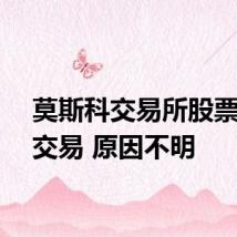 莫斯科交易所股票暂停交易 原因不明