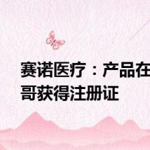 赛诺医疗:产品在摩洛哥获得注册证