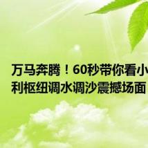 万马奔腾!60秒带你看小浪底水利枢纽调水调沙震撼场面