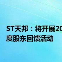 ST天邦:将开展2024年度股东回馈活动
