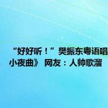 “好好听!”樊振东粤语唱《月半小夜曲》 网友:人帅歌溜
