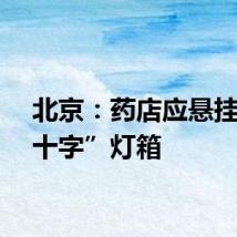 北京：药店应悬挂“绿十字”灯箱