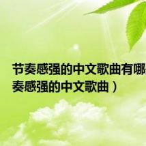 节奏感强的中文歌曲有哪些（节奏感强的中文歌曲）