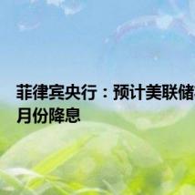 菲律宾央行：预计美联储将在九月份降息