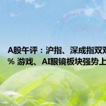 A股午评:沪指、深成指双双涨超1% 游戏、AI眼镜板块强势上攻