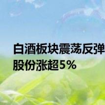 白酒板块震荡反弹 岩石股份涨超5%