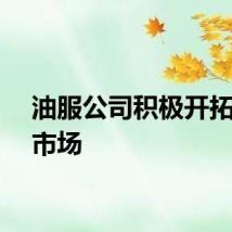 油服公司积极开拓海外市场